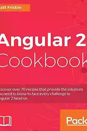 Angular 2 Cookbook: Discover Over 70 Recipes That Provide The Solutions You Need To Know To Face Every Challenge In Angular 2 Head On