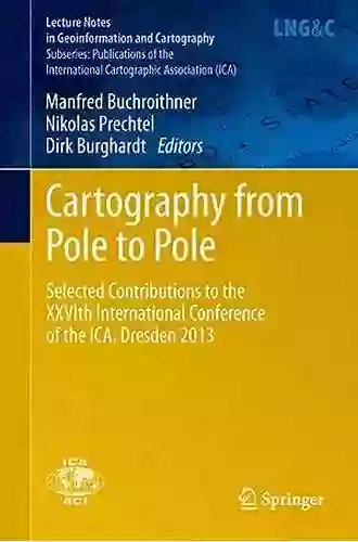 Cartography From Pole To Pole: Selected Contributions To The XXVIth International Conference Of The ICA Dresden 2013 (Lecture Notes In Geoinformation And Cartography 8)