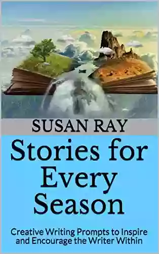 Stories For Every Season: Creative Writing Prompts To Inspire And Encourage The Writer Within