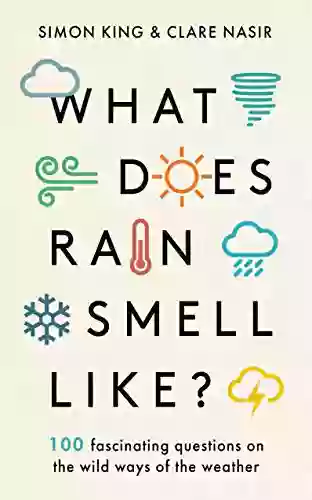 What Does Rain Smell Like?: Discover The Fascinating Answers To The Most Curious Weather Questions From Two Expert Meteorologists