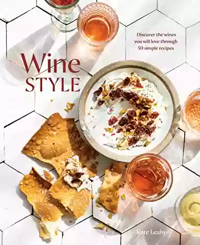 Wine Style: Discover The Wines You Will Love Through 50 Simple Recipes