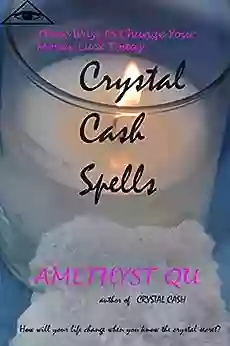 Crystal Cash Spells: Three Ways To Change Your Money Luck Today (Exploring Crystal Magick 2)