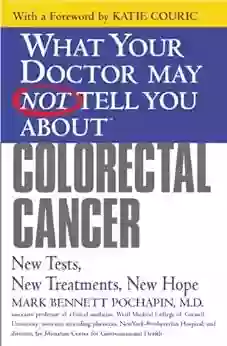 What Your Doctor May Not Tell You About(TM): Colorectal Cancer: New Tests New Treatments New Hope