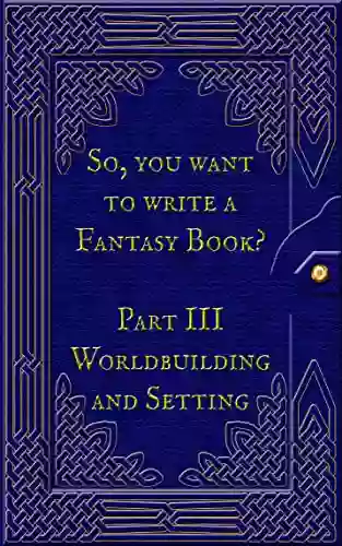 So You Want to Write a Fantasy Book? Part 3 Setting and Worldbuilding: A Writing Prompt Journal to help you develop your setting cultures people and worlds and design your own world maps