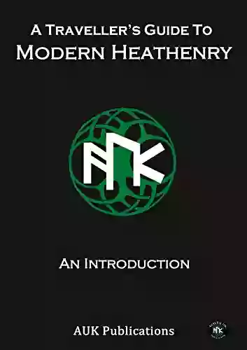 A Traveller s Guide To Modern Heathenry: An Introduction (Asatru UK Traveller s Collection)