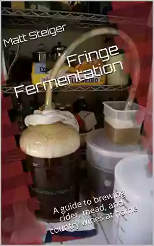 Fringe Fermentation: A guide to brewing cider mead and country wines at home