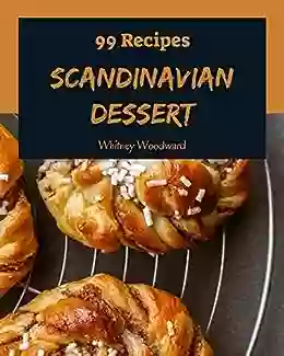 99 Scandinavian Dessert Recipes: Make Cooking at Home Easier with Scandinavian Dessert Cookbook