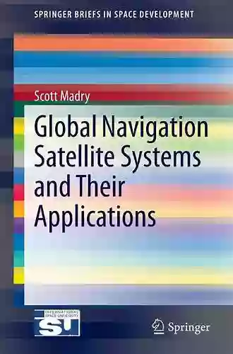 Global Navigation Satellite Systems And Their Applications (SpringerBriefs In Space Development)