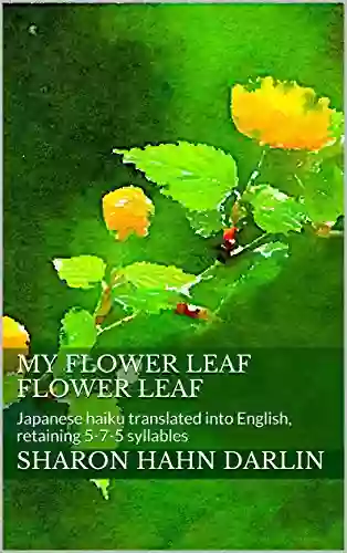 My Flower Leaf Flower Leaf: Japanese Haiku Translated Into English Retaining 5 7 5 Syllables (Haiku Collection Flowers 1)