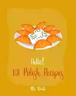 Hello 101 Polish Recipes: Best Polish Cookbook Ever For Beginners Soup Dumpling Cookbook Cream Soup Cookbook Cabbage Soup Recipe Polish Recipes Tomato Soup Recipe Soup Broth Cookbook 1