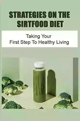 Strategies On The Sirtfood Diet: Taking Your First Step To Healthy Living