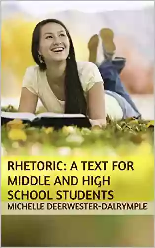 Rhetoric: A Text For Middle And High School Students: A Reading And Writing Workbook For Grades 7 12 Writing Curriculm High School Writing Workbook For Teens (Writing Curriculum)