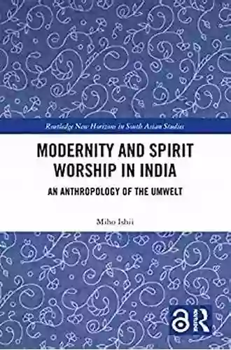 Modernity And Spirit Worship In India: An Anthropology Of The Umwelt (Routledge New Horizons In South Asian Studies)