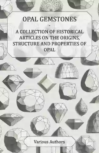 Opal Gemstones A Collection of Historical Articles on the Origins Structure and Properties of Opal