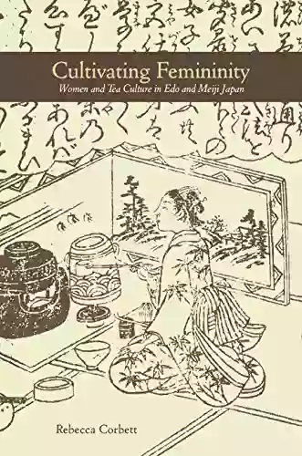 Cultivating Femininity: Women And Tea Culture In Edo And Meiji Japan