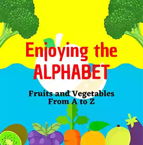 Enjoying The Alphabet Fruits And Vegetables From A To Z: Alphabet For Babies Toddlers And Preschoolers