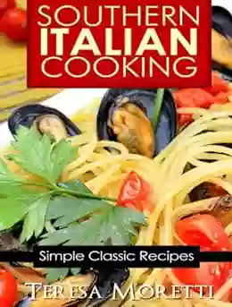 Southern Italian Cooking: Simple Classic Recipes (Regional Italian Cooking 3)