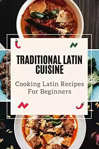 Traditional Latin Cuisine: Cooking Latin Recipes For Beginners: Latin Cookbook