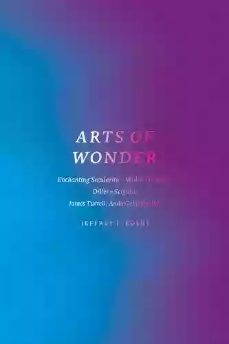 Arts Of Wonder: Enchanting Secularity Walter De Maria Diller + Scofidio James Turrell Andy Goldsworthy (Religion And Postmodernism)