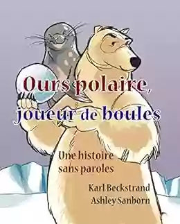 Ours Polaire Joueur De Boules: Une Histoire Sans Paroles (Stories Without Words 14)