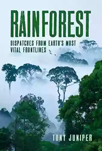 Rainforest: Dispatches From Earth S Most Vital Frontlines