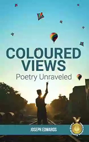 Coloured Views: Poetry Unraveled Joseph Edwards