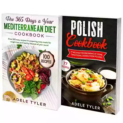 Polish And Mediterranean Cookbook: 2 In 1: Over 150 Recipes For Preparing At Home Traditional Food From Mediterranean Sea And Poland