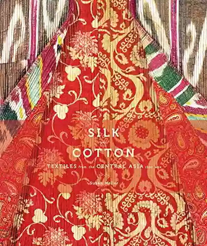 Silk And Cotton: Textiles From The Central Asia That Was