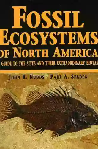 Fossil Ecosystems Of North America: A Guide To The Sites And Their Extraordinary Biotas