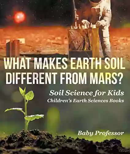 What Makes Earth Soil Different from Mars? Soil Science for Kids Children s Earth Sciences