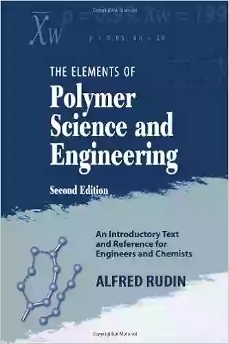 Elements Of Polymer Science Engineering: An Introductory Text And Reference For Engineers And Chemists