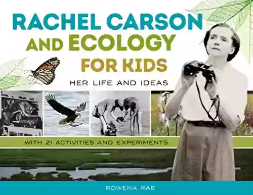 Rachel Carson And Ecology For Kids: Her Life And Ideas With 21 Activities And Experiments (For Kids 74)