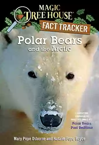 Polar Bears And The Arctic: A Nonfiction Companion To Magic Tree House #12: Polar Bears Past Bedtime (Magic Tree House: Fact Trekker 16)