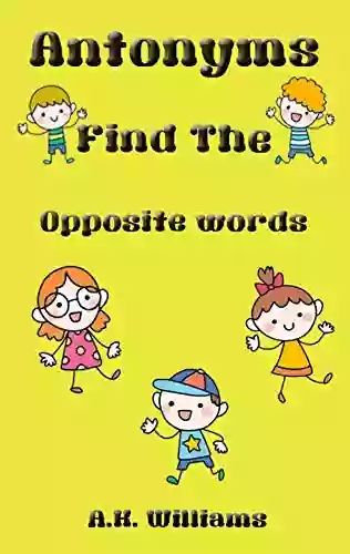 Antonyms Find The Opposite Words: Multiple Choice Of Words With Their Opposite Meaning For Kids And Children To Learn New Words With Friend And Family