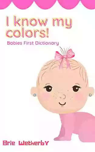 I Know My Colors : Babies First Dictionary Explore The World With 12 Different Colors (Baby Girls First Dictionary 3)