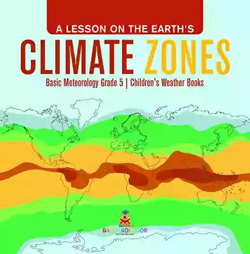 A Lesson On The Earth S Climate Zones Basic Meteorology Grade 5 Children S Weather