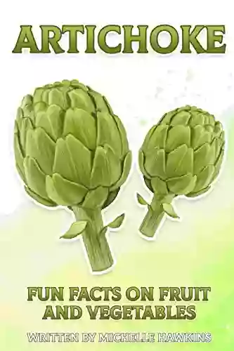 Artichoke: A Short Illustrated Of Facts To Help Children Understand The Beauty Of Fruits And Vegetables Illustrated And Educational For Children Years (Fun Facts On Fruits And Vegetables)