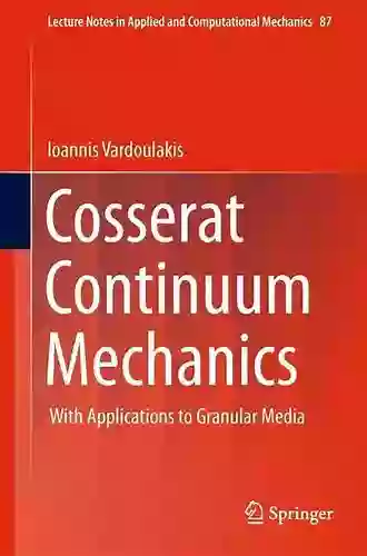 Cosserat Continuum Mechanics: With Applications To Granular Media (Lecture Notes In Applied And Computational Mechanics 87)