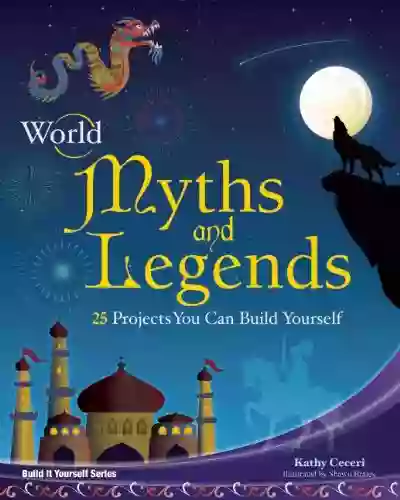 World Myths And Legends: 25 Projects You Can Build Yourself (Build It Yourself)