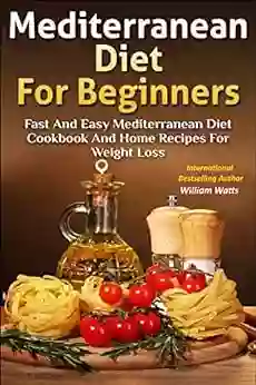 Mediterranean Diet For Beginners: Fast And Easy Mediterranean Diet Cookbook And Home Recipes For Weight Loss With Finished Meal Pictures