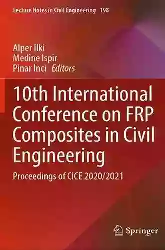 10th International Conference On FRP Composites In Civil Engineering: Proceedings Of CICE 2020/2021 (Lecture Notes In Civil Engineering 198)