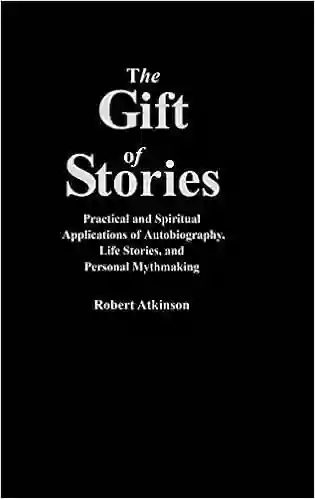 Gift Of Stories The: Practical And Spiritual Applications Of Autobiography Life Stories And Personal Mythmaking