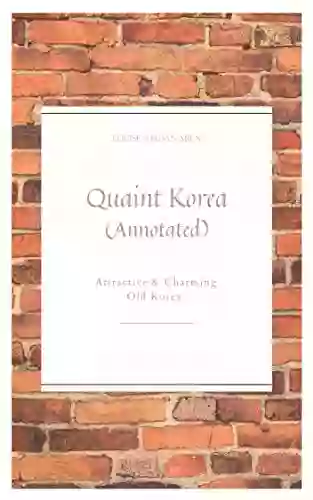 Quaint Korea (Annotated): Attractive and Charming Old Korea