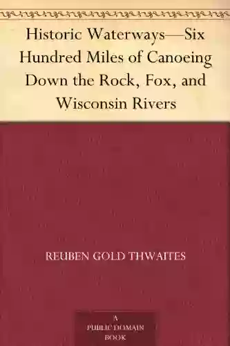 Historic Waterways Six Hundred Miles Of Canoeing Down The Rock Fox And Wisconsin Rivers