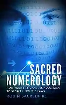 Sacred Numerology: How Your Life Changes According To Secret Hermetic Laws