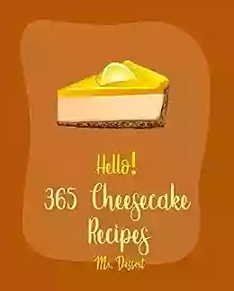 Hello 365 Cheesecake Recipes: Best Cheesecake Cookbook Ever For Beginners Peach Cookbook Raspberry Cookbook White Chocolate Cookbook New York City Cookbook Pumpkin Dessert Cookbook 1