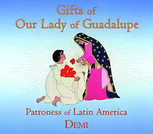 Gifts of Our Lady of Guadalupe: Patroness of Latin America