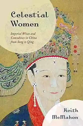 Celestial Women: Imperial Wives And Concubines In China From Song To Qing