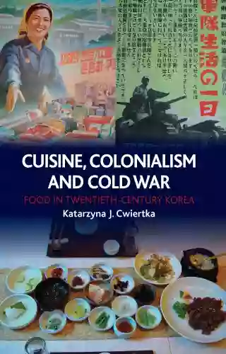 Cuisine Colonialism And Cold War: Food In Twentieth Century Korea