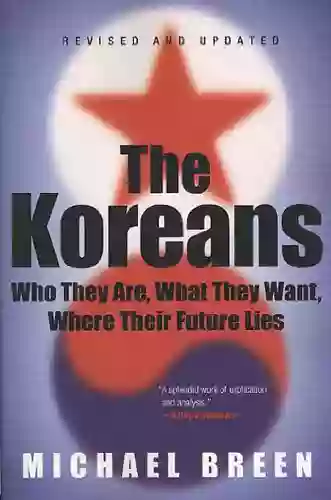 The Koreans: Who They Are What They Want Where Their Future Lies